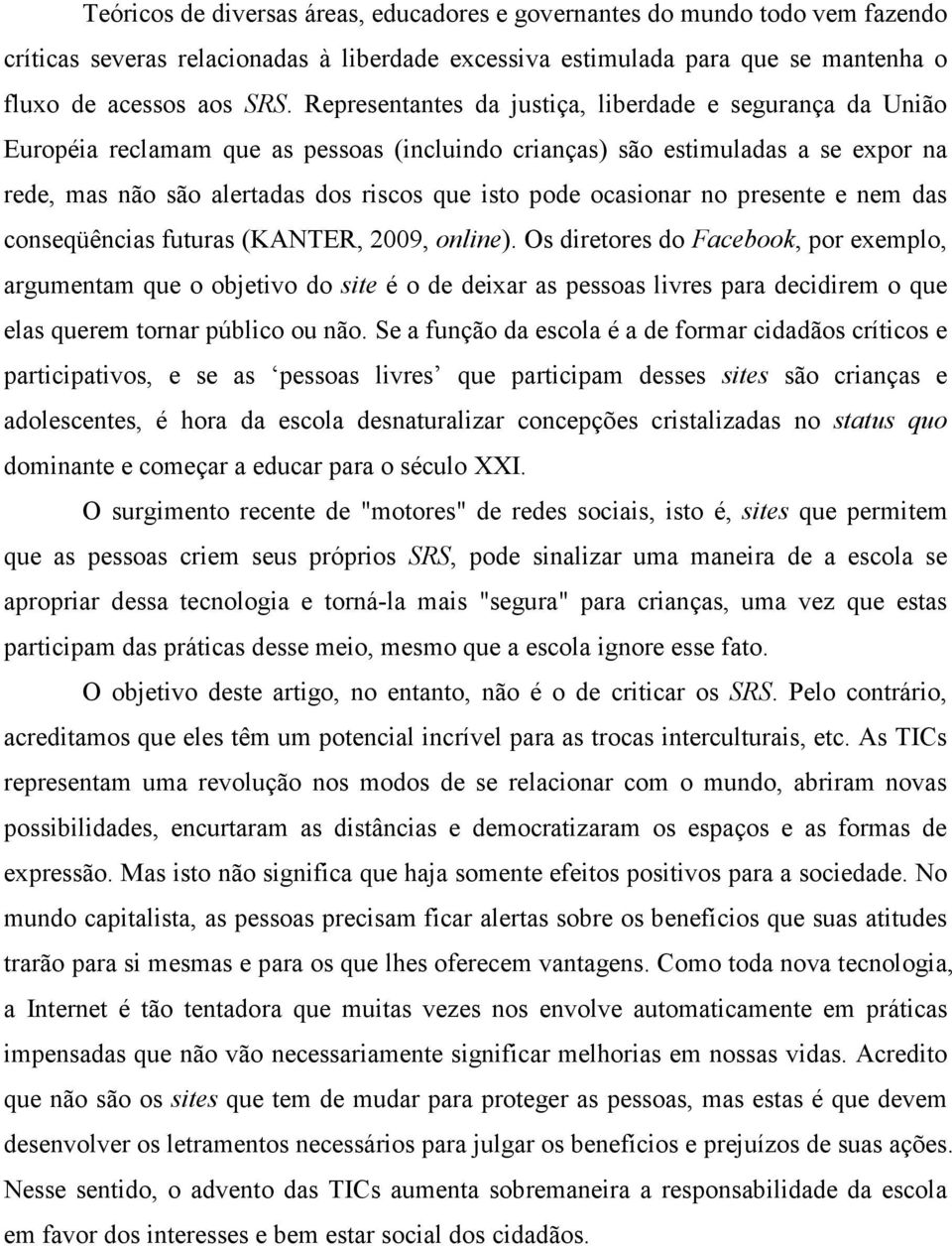 ocasionar no presente e nem das conseqüências futuras (KANTER, 2009, online).