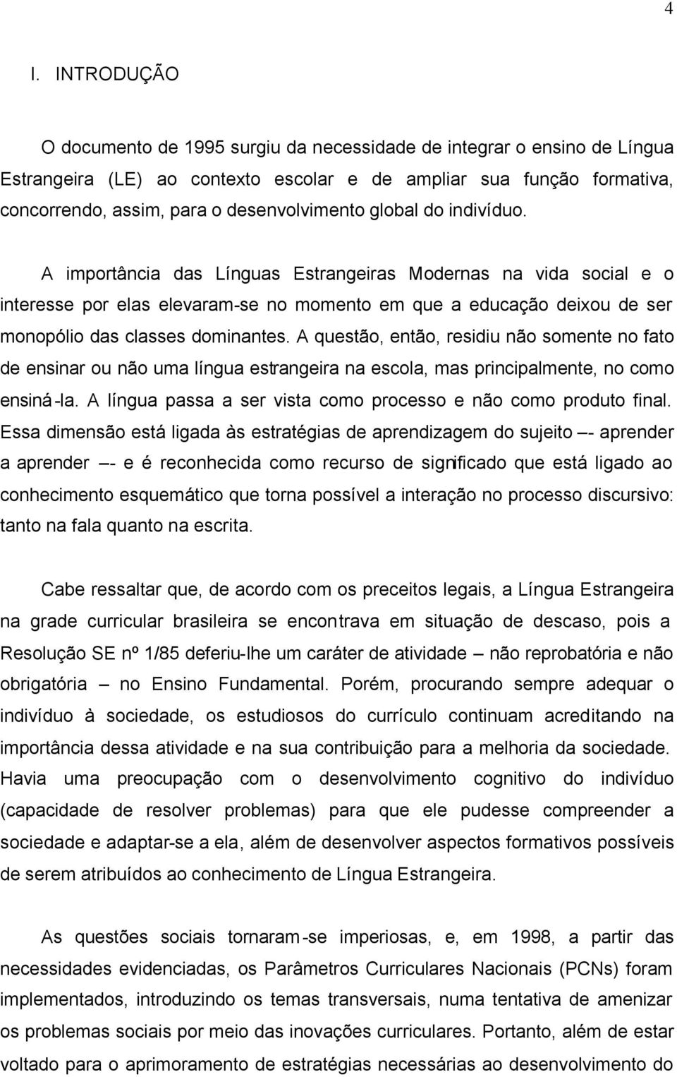 A importância das Línguas Estrangeiras Modernas na vida social e o interesse por elas elevaram-se no momento em que a educação deixou de ser monopólio das classes dominantes.