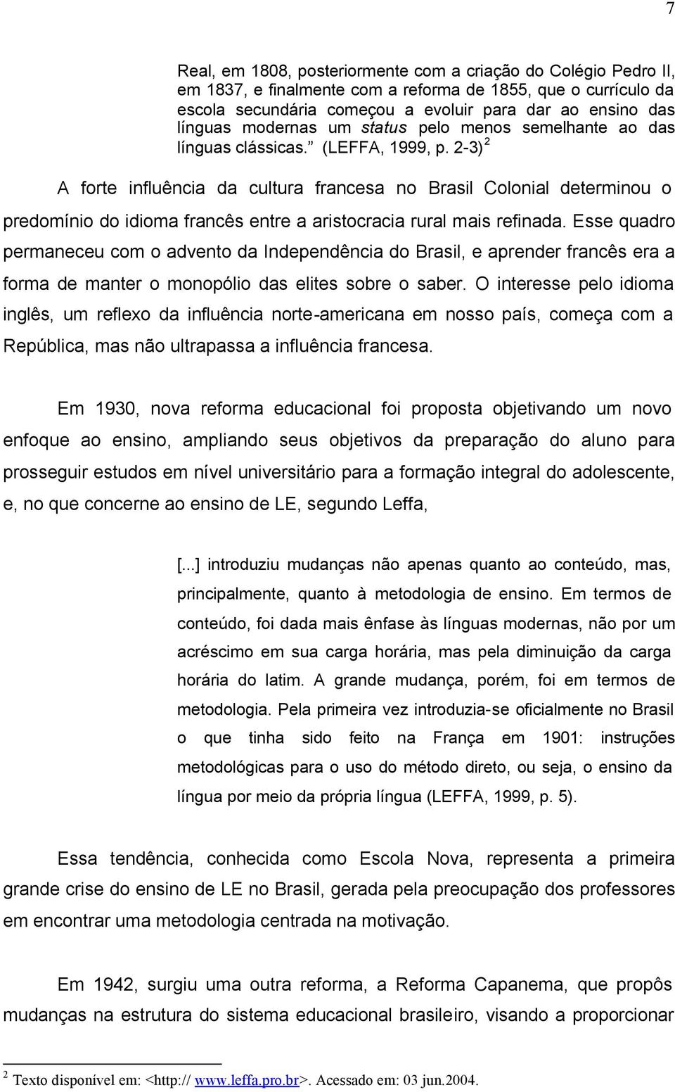 2-3) 2 A forte influência da cultura francesa no Brasil Colonial determinou o predomínio do idioma francês entre a aristocracia rural mais refinada.