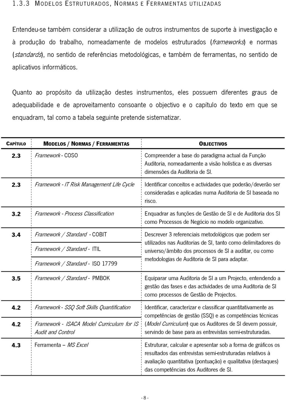 Quanto ao propósito da utilização destes instrumentos, eles possuem diferentes graus de adequabilidade e de aproveitamento consoante o objectivo e o capítulo do texto em que se enquadram, tal como a