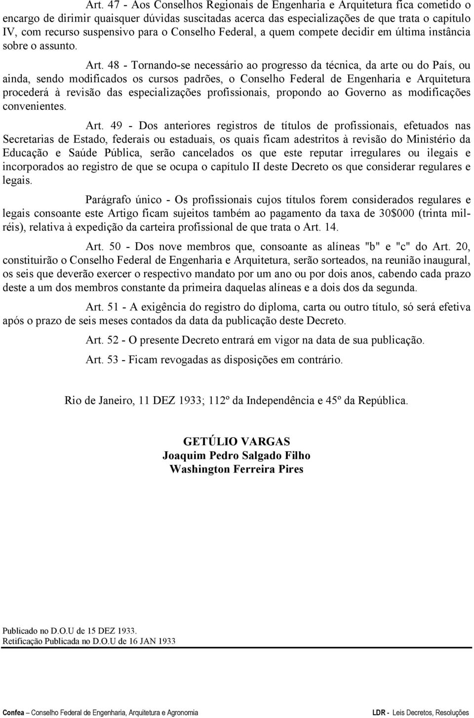 48 - Tornando-se necessário ao progresso da técnica, da arte ou do País, ou ainda, sendo modificados os cursos padrões, o Conselho Federal de Engenharia e Arquitetura procederá à revisão das