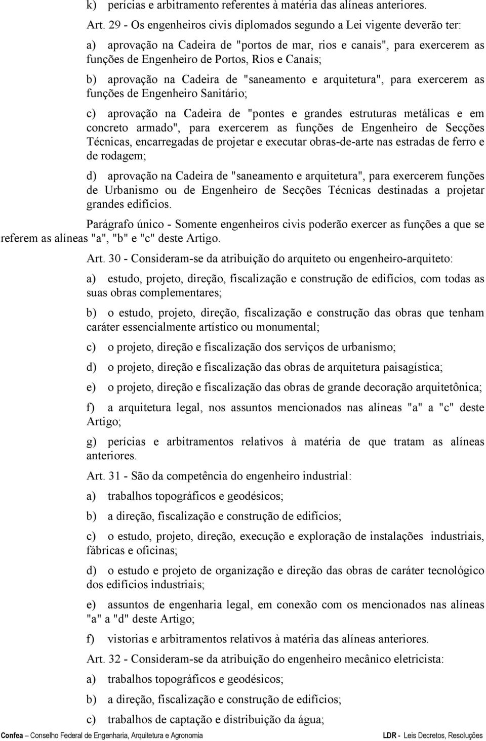 aprovação na Cadeira de "saneamento e arquitetura", para exercerem as funções de Engenheiro Sanitário; c) aprovação na Cadeira de "pontes e grandes estruturas metálicas e em concreto armado", para