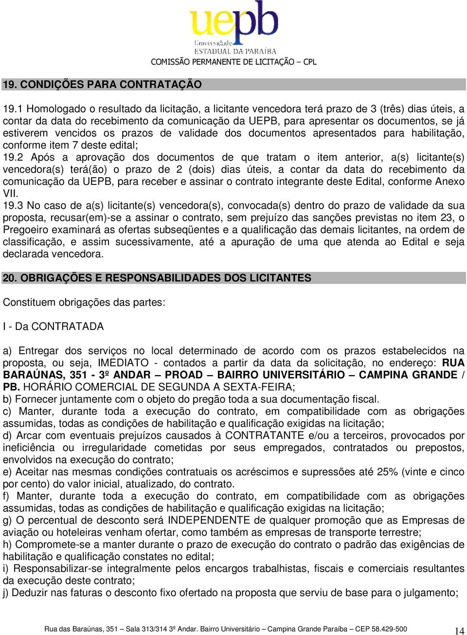 vencidos os prazos de validade dos documentos apresentados para habilitação, conforme item 7 deste edital; 19.