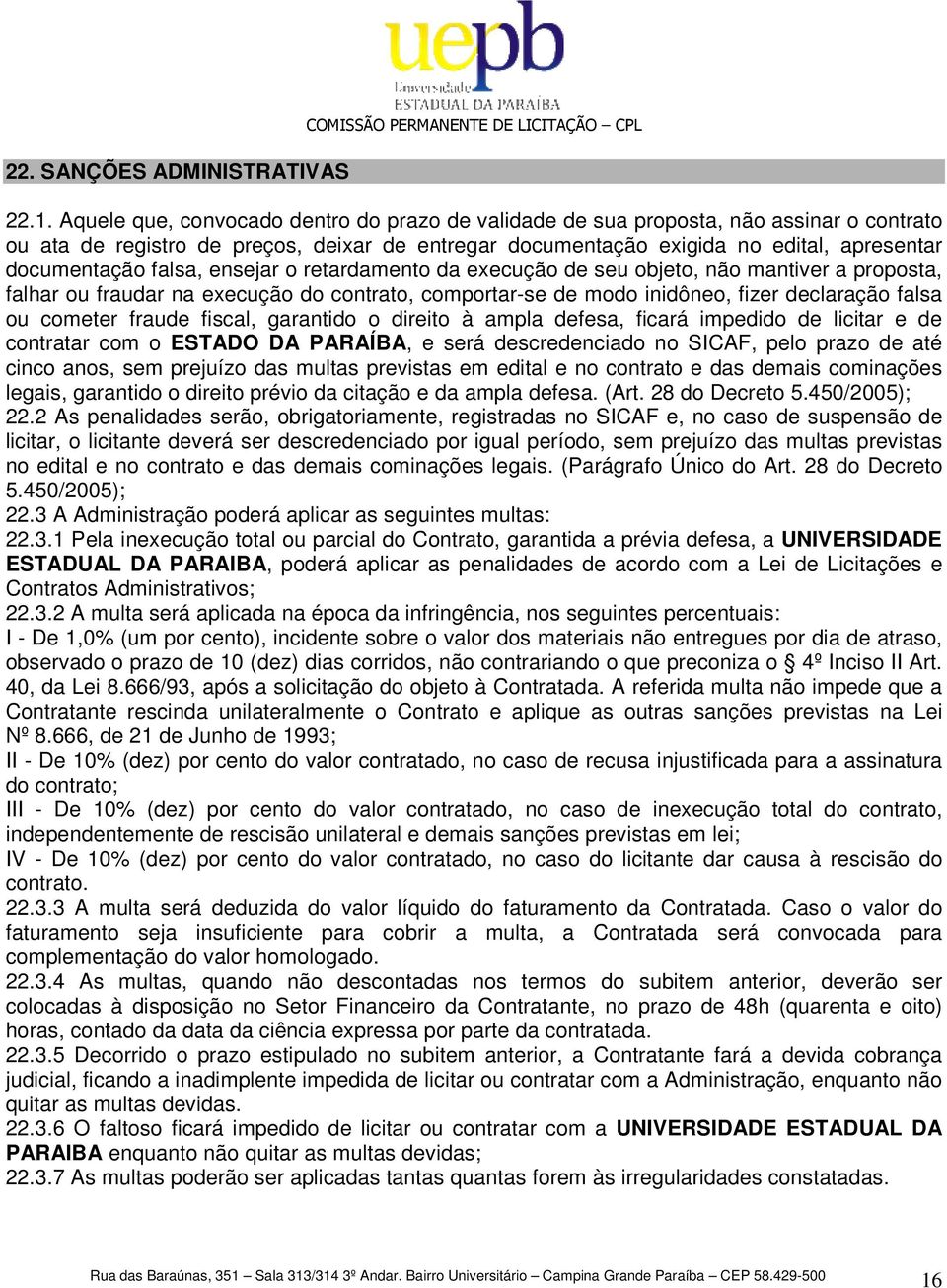 falsa, ensejar o retardamento da execução de seu objeto, não mantiver a proposta, falhar ou fraudar na execução do contrato, comportar-se de modo inidôneo, fizer declaração falsa ou cometer fraude