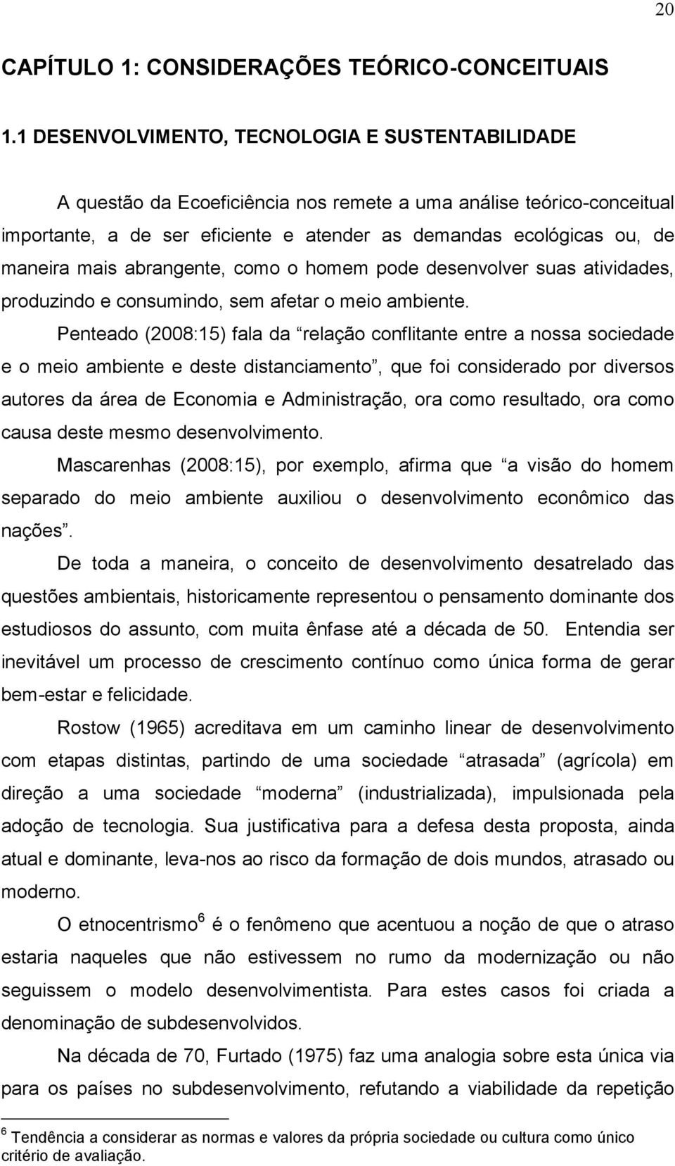 mais abrangente, como o homem pode desenvolver suas atividades, produzindo e consumindo, sem afetar o meio ambiente.