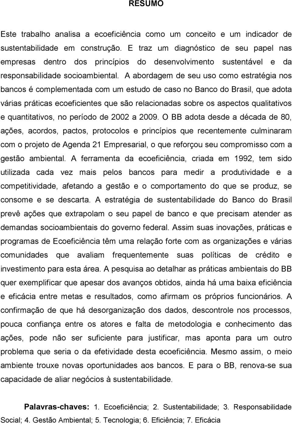 A abordagem de seu uso como estratégia nos bancos é complementada com um estudo de caso no Banco do Brasil, que adota várias práticas ecoeficientes que são relacionadas sobre os aspectos qualitativos