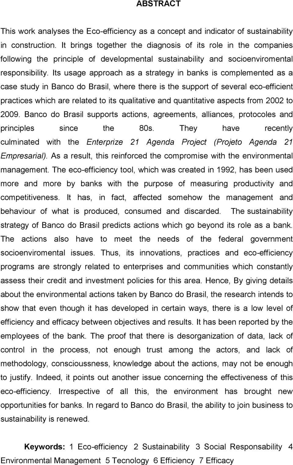 Its usage approach as a strategy in banks is complemented as a case study in Banco do Brasil, where there is the support of several eco-efficient practices which are related to its qualitative and