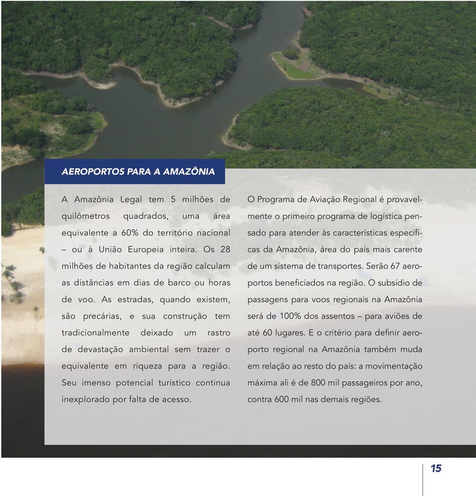 As estradas, quando existem, são precárias, e sua construção tem tradicionalmente deixado um rastro de devastação ambiental sem trazer o equivalente em riqueza para a região.