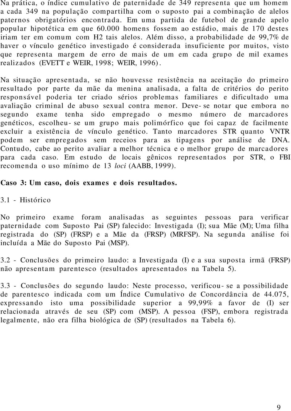 Além disso, a probabilidade de 99,7% de haver o vínculo genético investigado é considerada insuficiente por muitos, visto que representa margem de erro de mais de um em cada grupo de mil exames