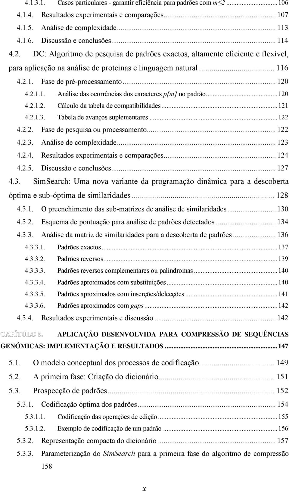 ..120 4.2.1.2. Cálculo da tabela de compatibilidades...121 4.2.1.3. Tabela de avanços suplementares...122 4.2.2. Fase de pesquisa ou processamento... 122 4.2.3. Análise de complexidade... 123 4.2.4. Resultados experimentais e comparações.