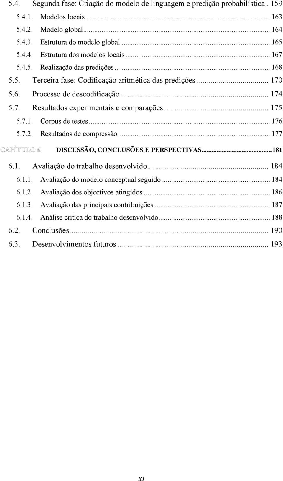 7.1. Corpus de testes... 176 5.7.2. Resultados de compressão... 177 DISCUSSÃO, CONCLUSÕES E PERSPECTIVAS...181 6.1. Avaliação do trabalho desenvolvido... 184 6.1.1. Avaliação do modelo conceptual seguido.