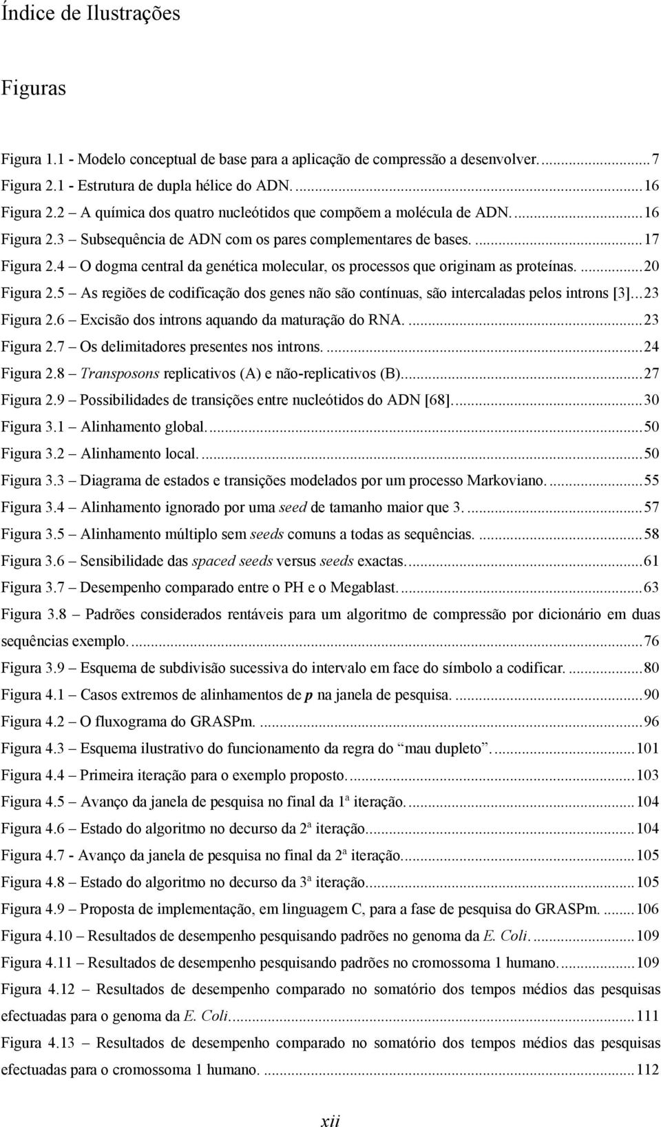 4 O dogma central da genética molecular, os processos que originam as proteínas....20 Figura 2.5 As regiões de codificação dos genes não são contínuas, são intercaladas pelos introns [3]...23 Figura 2.