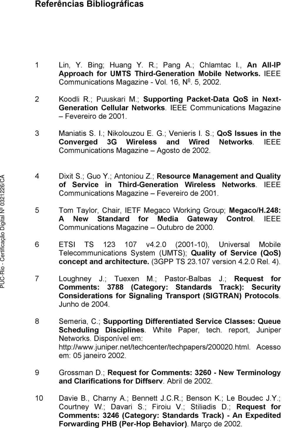 IEEE Communications Magazine Agosto de 2002. 4 Dixit S.; Guo Y.; Antoniou Z.; Resource Management and Quality of Service in Third-Generation Wireless Networks.