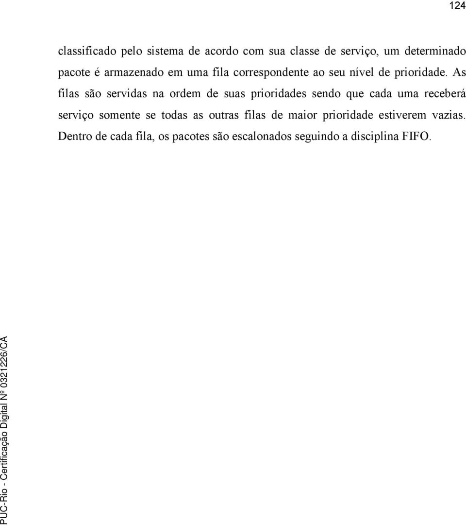 As filas são servidas na ordem de suas prioridades sendo que cada uma receberá serviço somente se