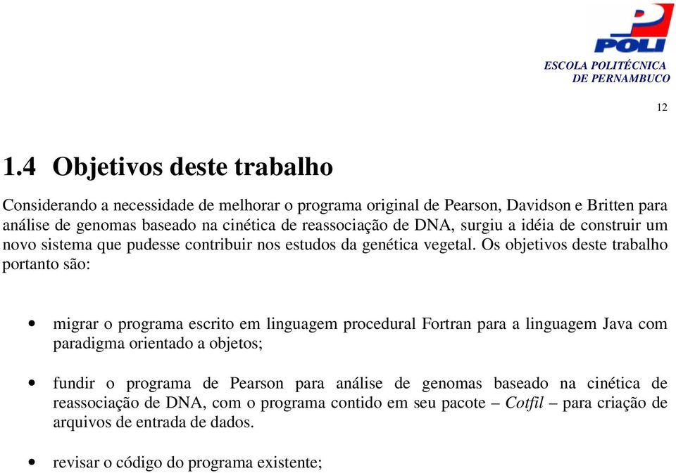 Os objetivos deste trabalho portanto são: migrar o programa escrito em linguagem procedural Fortran para a linguagem Java com paradigma orientado a objetos; fundir o