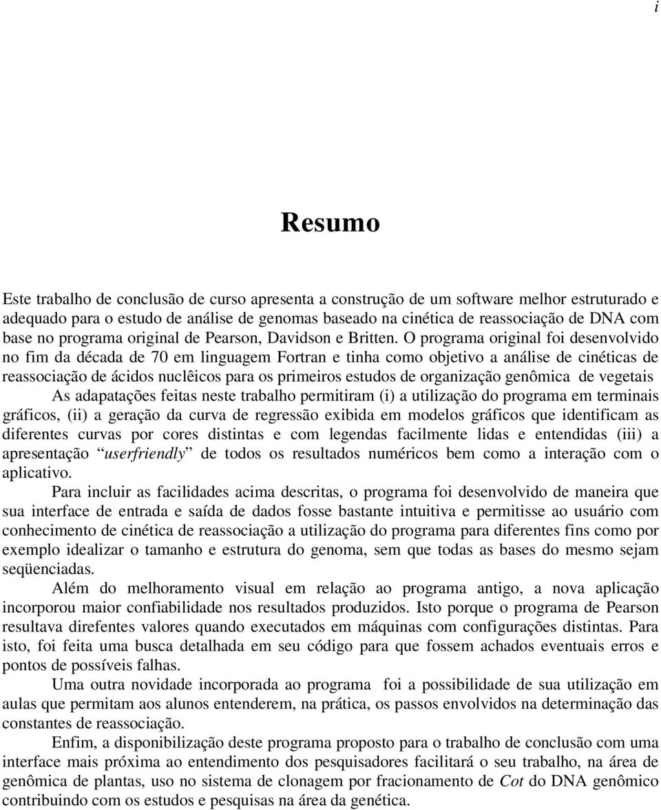 O programa original foi desenvolvido no fim da década de 70 em linguagem Fortran e tinha como objetivo a análise de cinéticas de reassociação de ácidos nuclêicos para os primeiros estudos de