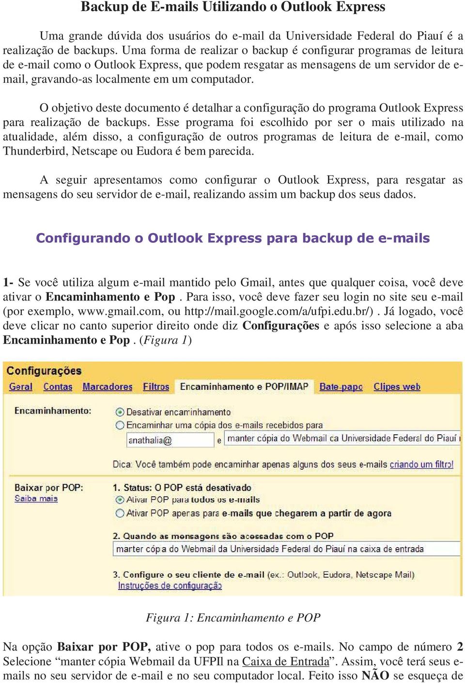 O objetivo deste documento é detalhar a configuração do programa Outlook Express para realização de backups.