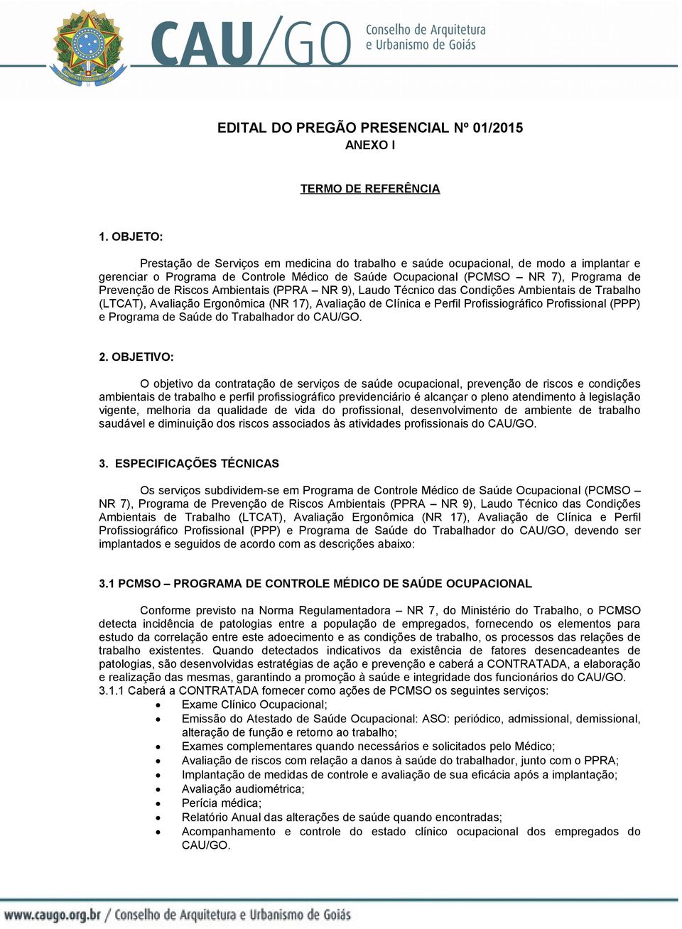 Riscos Ambientais (PPRA NR 9), Laudo Técnico das Condições Ambientais de Trabalho (LTCAT), Avaliação Ergonômica (NR 17), Avaliação de Clínica e Perfil Profissiográfico Profissional (PPP) e Programa