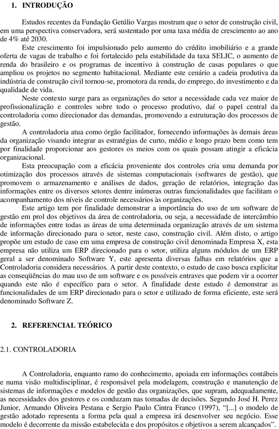 e os programas de incentivo à construção de casas populares o que ampliou os projetos no segmento habitacional.