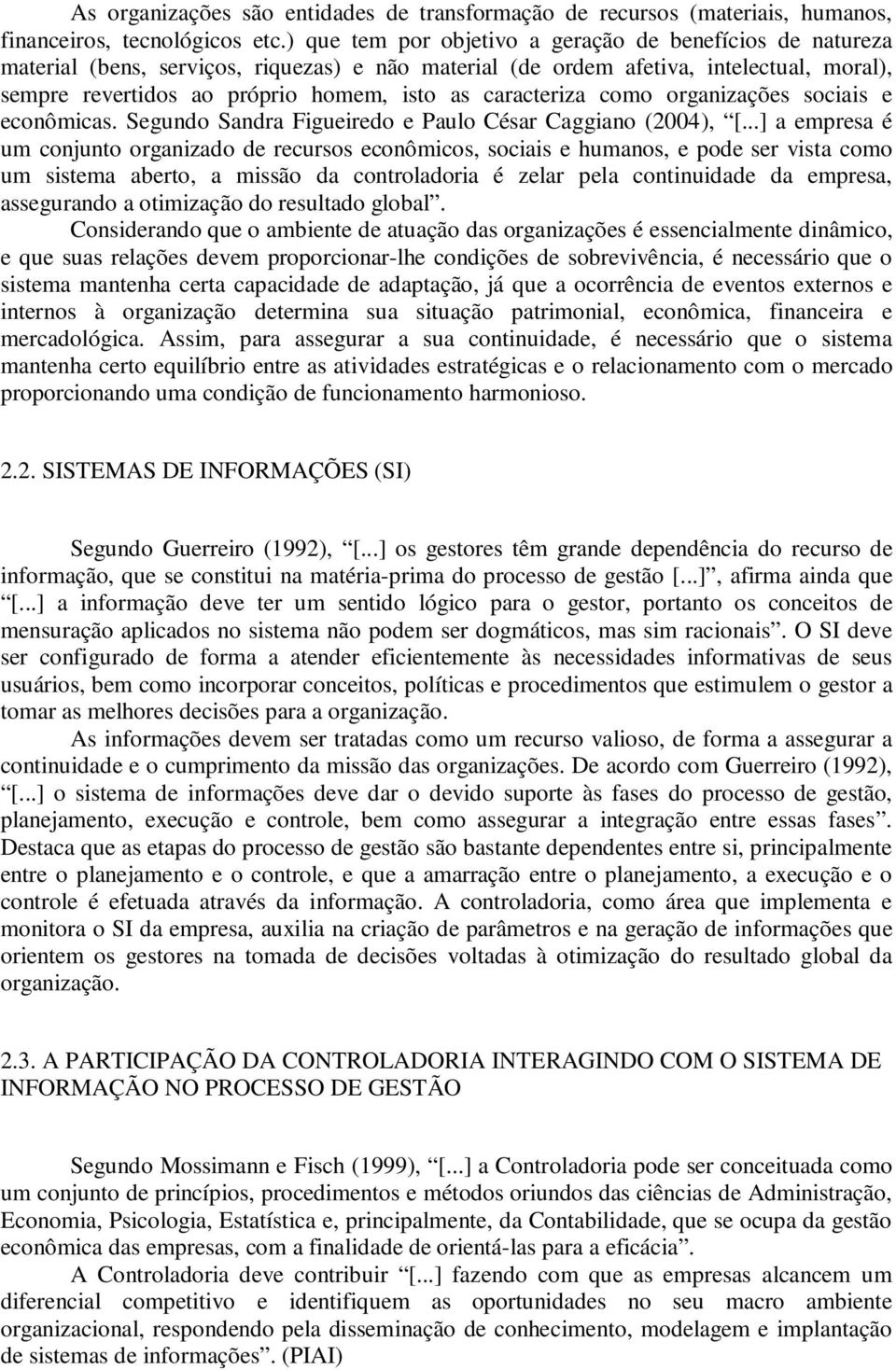 caracteriza como organizações sociais e econômicas. Segundo Sandra Figueiredo e Paulo César Caggiano (2004), [.