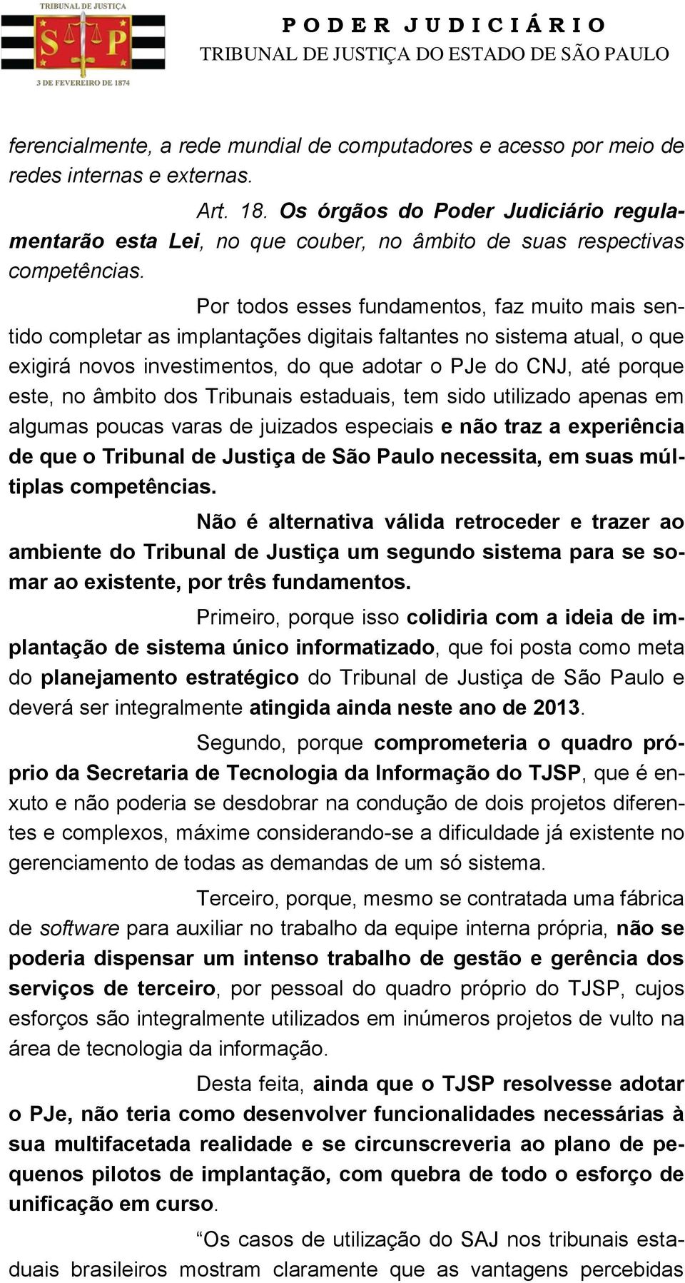 Por todos esses fundamentos, faz muito mais sentido completar as implantações digitais faltantes no sistema atual, o que exigirá novos investimentos, do que adotar o PJe do CNJ, até porque este, no