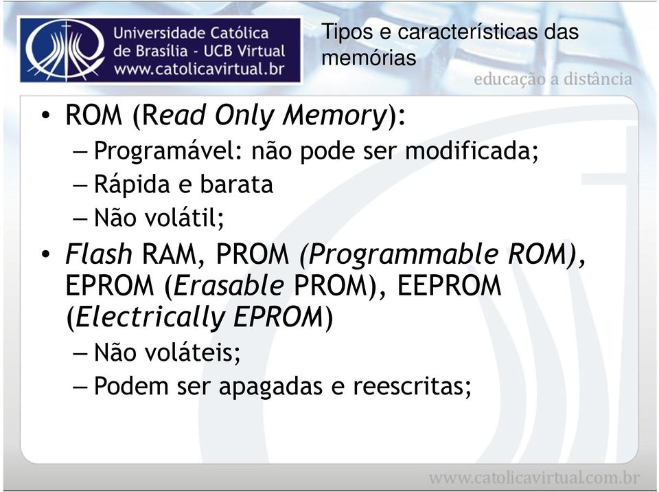 volátil; Flash RAM, PROM (Programmable ROM), EPROM (Erasable