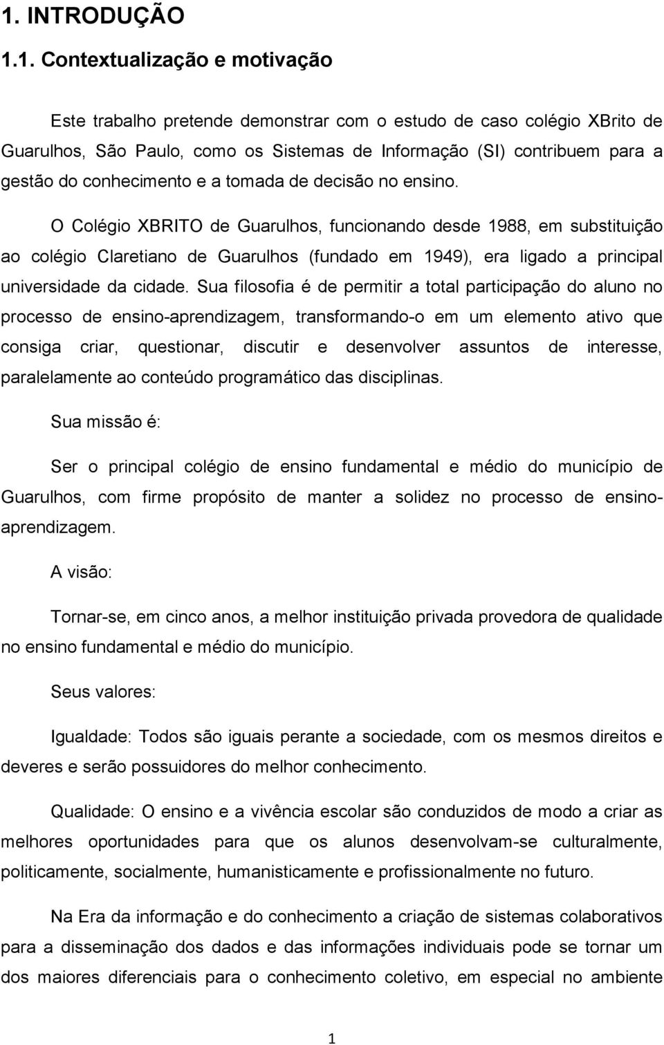 O Colégio XBRITO de Guarulhos, funcionando desde 1988, em substituição ao colégio Claretiano de Guarulhos (fundado em 1949), era ligado a principal universidade da cidade.