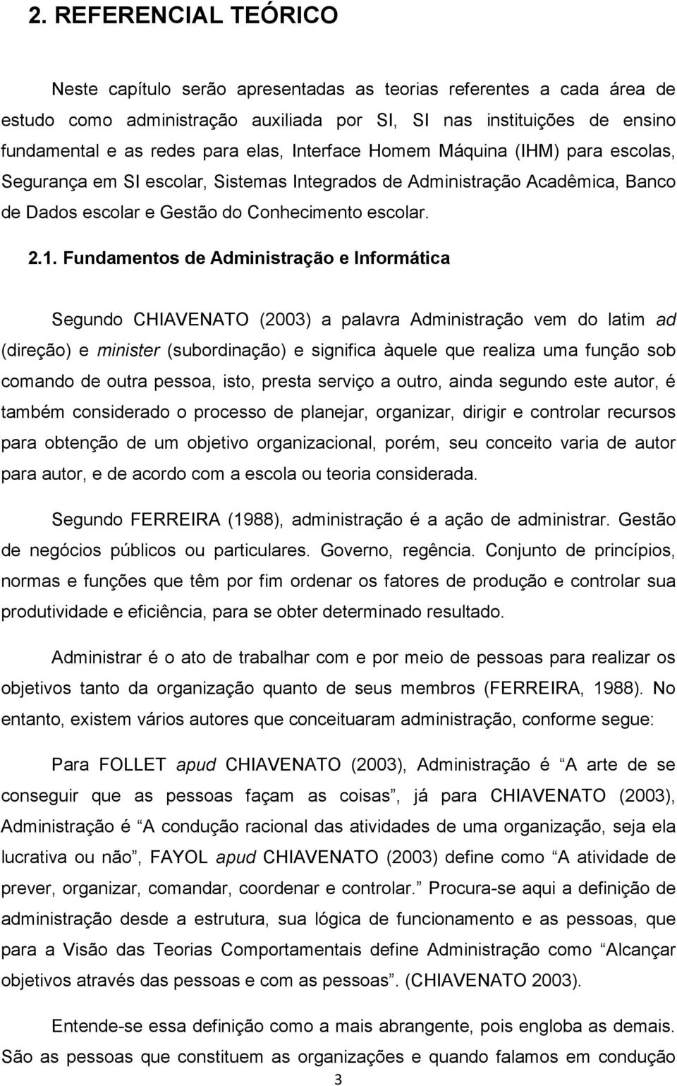 Fundamentos de Administração e Informática Segundo CHIAVENATO (2003) a palavra Administração vem do latim ad (direção) e minister (subordinação) e significa àquele que realiza uma função sob comando