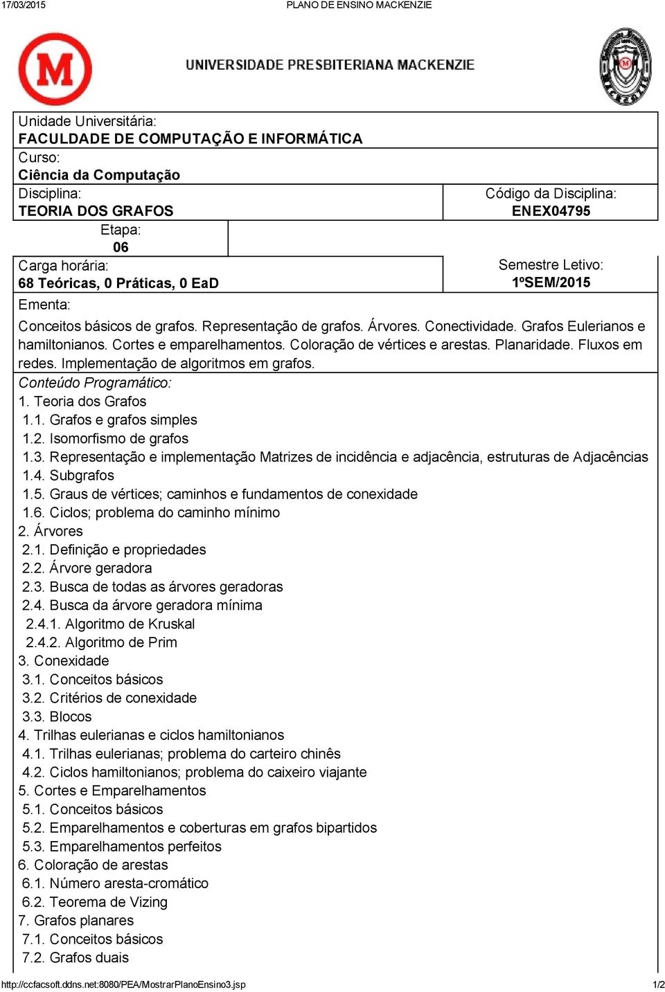 Fluxos em redes. Implementação de algoritmos em grafos. Conteúdo Programático: 1. Teoria dos Grafos 1.1. Grafos e grafos simples 1.2. Isomorfismo de grafos 1.3.