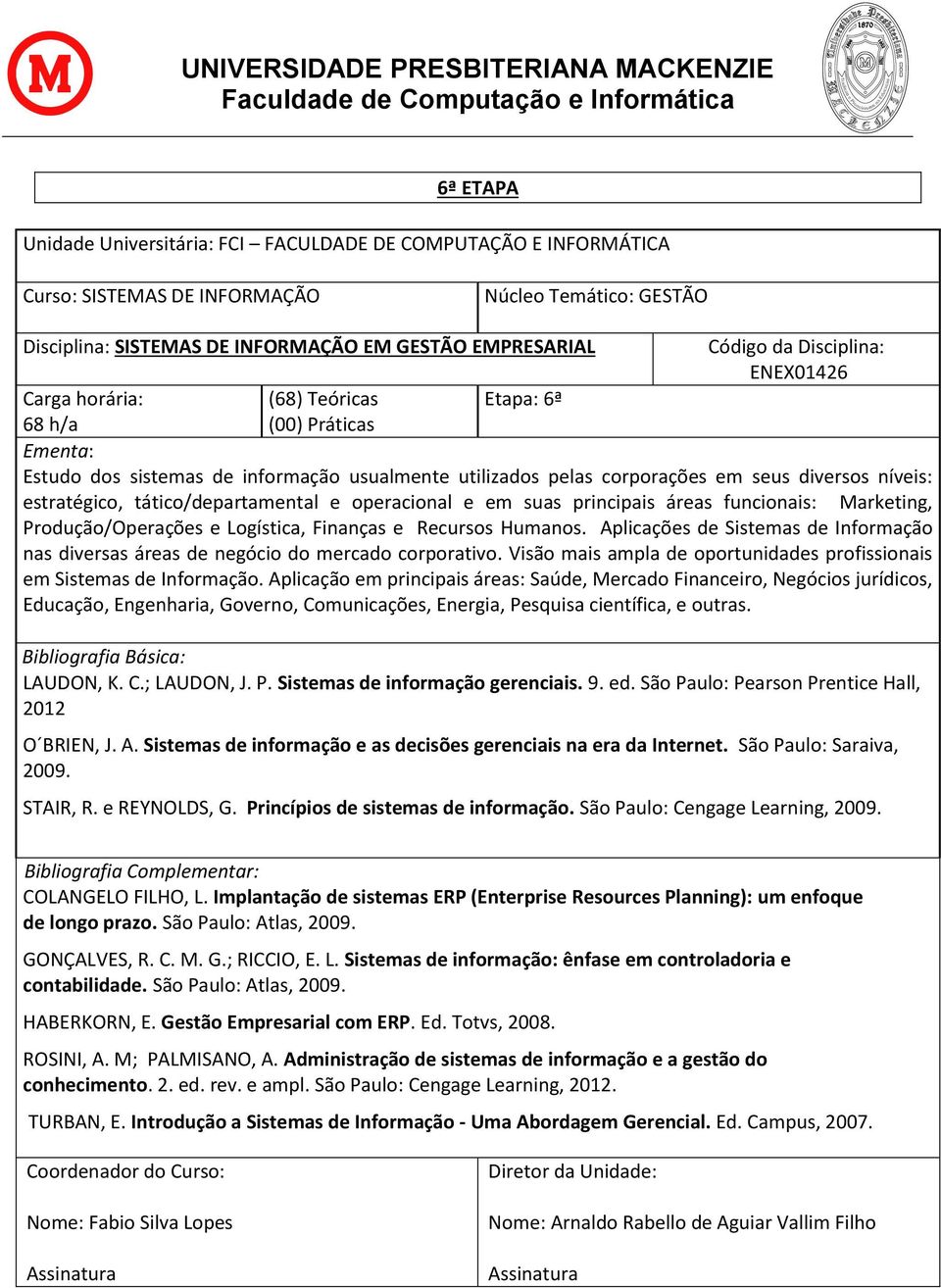 seus diversos níveis: estratégico, tático/departamental e operacional e em suas principais áreas funcionais: Marketing, Produção/Operações e Logística, Finanças e Recursos Humanos.