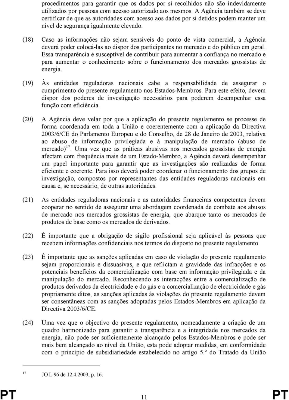 (18) Caso as informações não sejam sensíveis do ponto de vista comercial, a Agência deverá poder colocá-las ao dispor dos participantes no mercado e do público em geral.