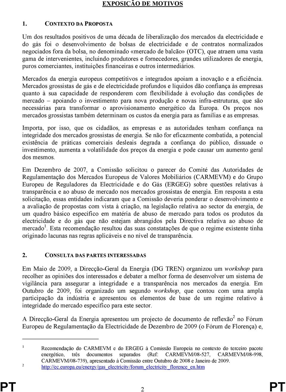 negociados fora da bolsa, no denominado «mercado de balcão» (OTC), que atraem uma vasta gama de intervenientes, incluindo produtores e fornecedores, grandes utilizadores de energia, puros