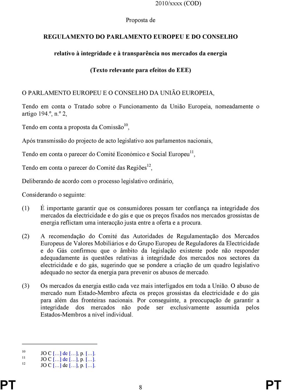 º 2, Tendo em conta a proposta da Comissão 10, Após transmissão do projecto de acto legislativo aos parlamentos nacionais, Tendo em conta o parecer do Comité Económico e Social Europeu 11, Tendo em