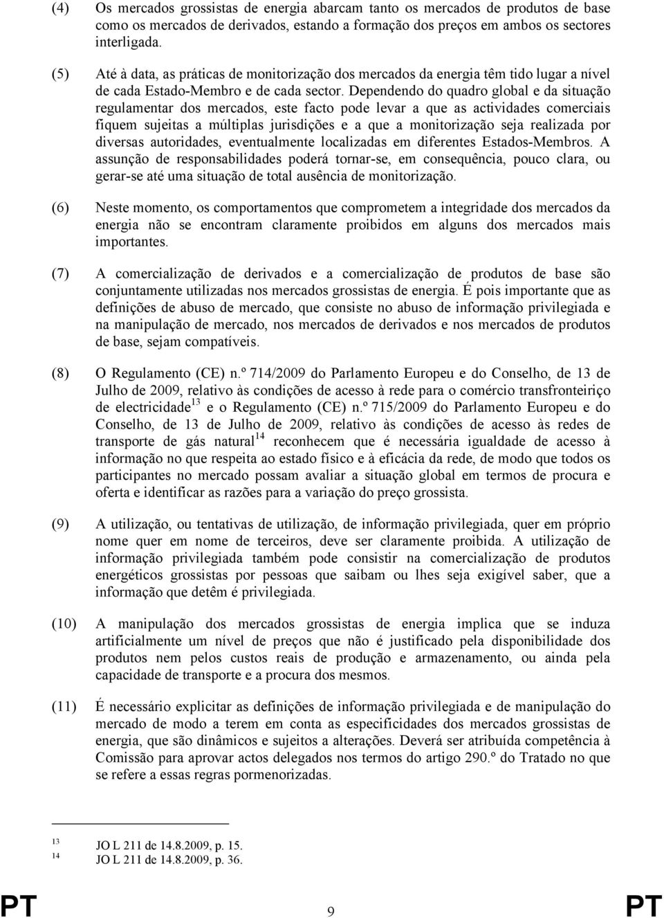 Dependendo do quadro global e da situação regulamentar dos mercados, este facto pode levar a que as actividades comerciais fiquem sujeitas a múltiplas jurisdições e a que a monitorização seja