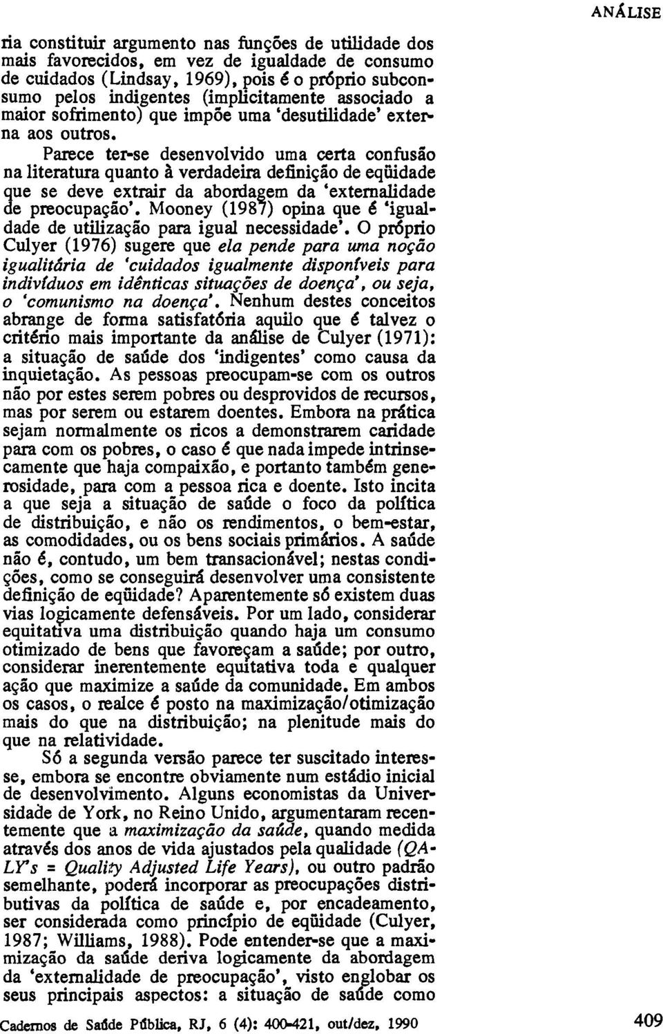 Parece ter-se desenvolvido uma certa confusão na literatura quanto à verdadeira definição de eqüidade que se deve extrair da abordagem da 'externalidade de preocupação'.