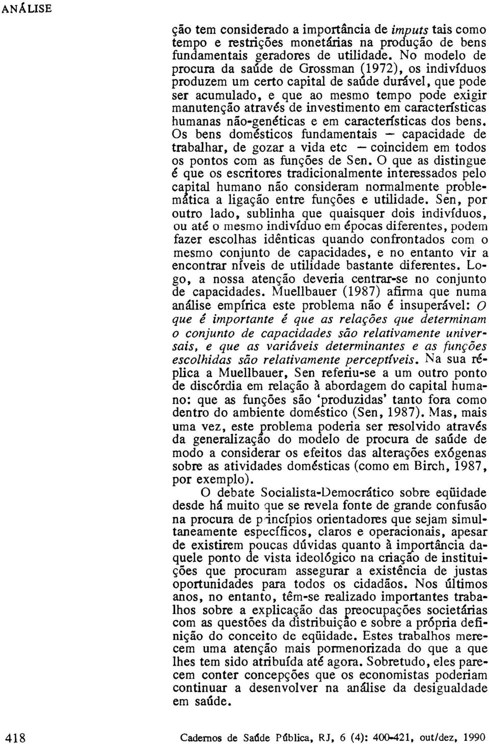 em características humanas não-genéticas e em características dos bens. Os bens domésticos fundamentais capacidade de trabalhar, de gozar a vida etc coincidem em todos os pontos com as funções de Sen.