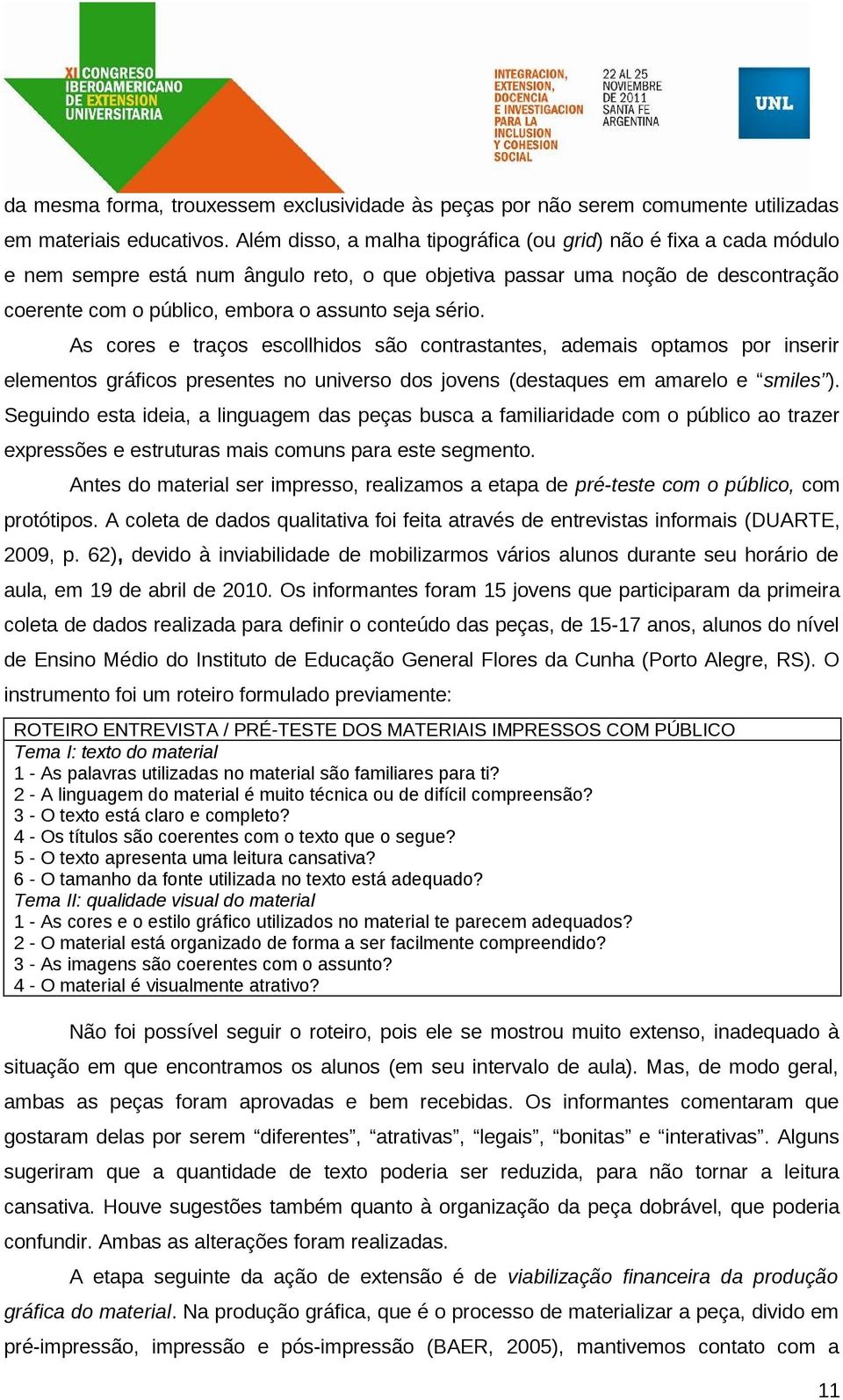 sério. As cores e traços escollhidos são contrastantes, ademais optamos por inserir elementos gráficos presentes no universo dos jovens (destaques em amarelo e smiles ).