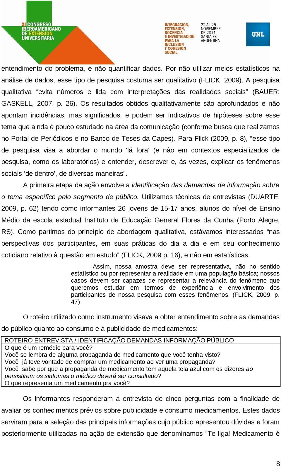 Os resultados obtidos qualitativamente são aprofundados e não apontam incidências, mas significados, e podem ser indicativos de hipóteses sobre esse tema que ainda é pouco estudado na área da