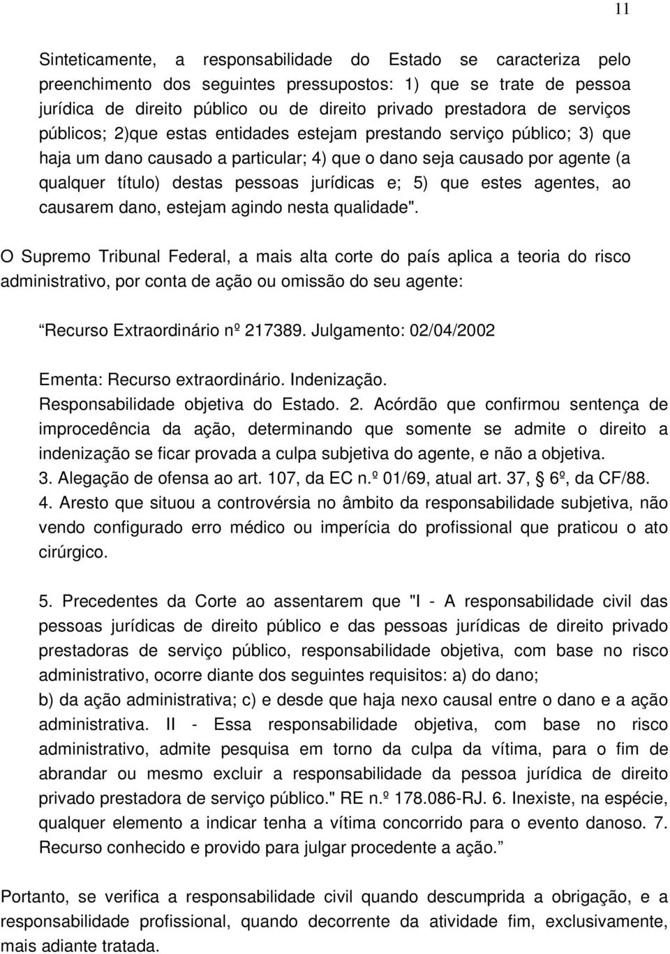 jurídicas e; 5) que estes agentes, ao causarem dano, estejam agindo nesta qualidade".