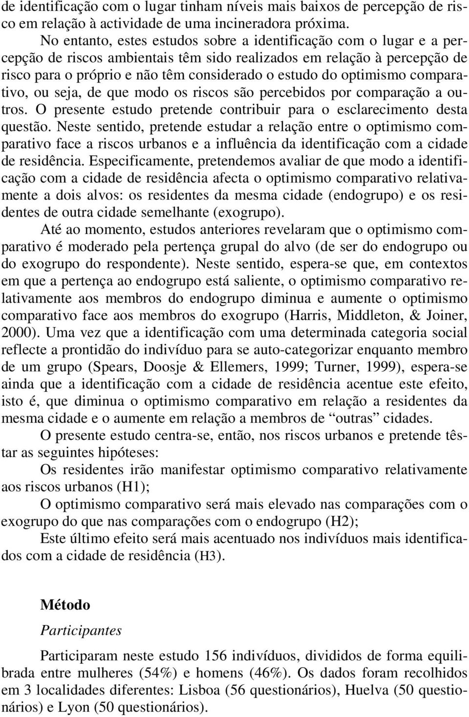 optimismo comparativo, ou seja, de que modo os riscos são percebidos por comparação a outros. O presente estudo pretende contribuir para o esclarecimento desta questão.