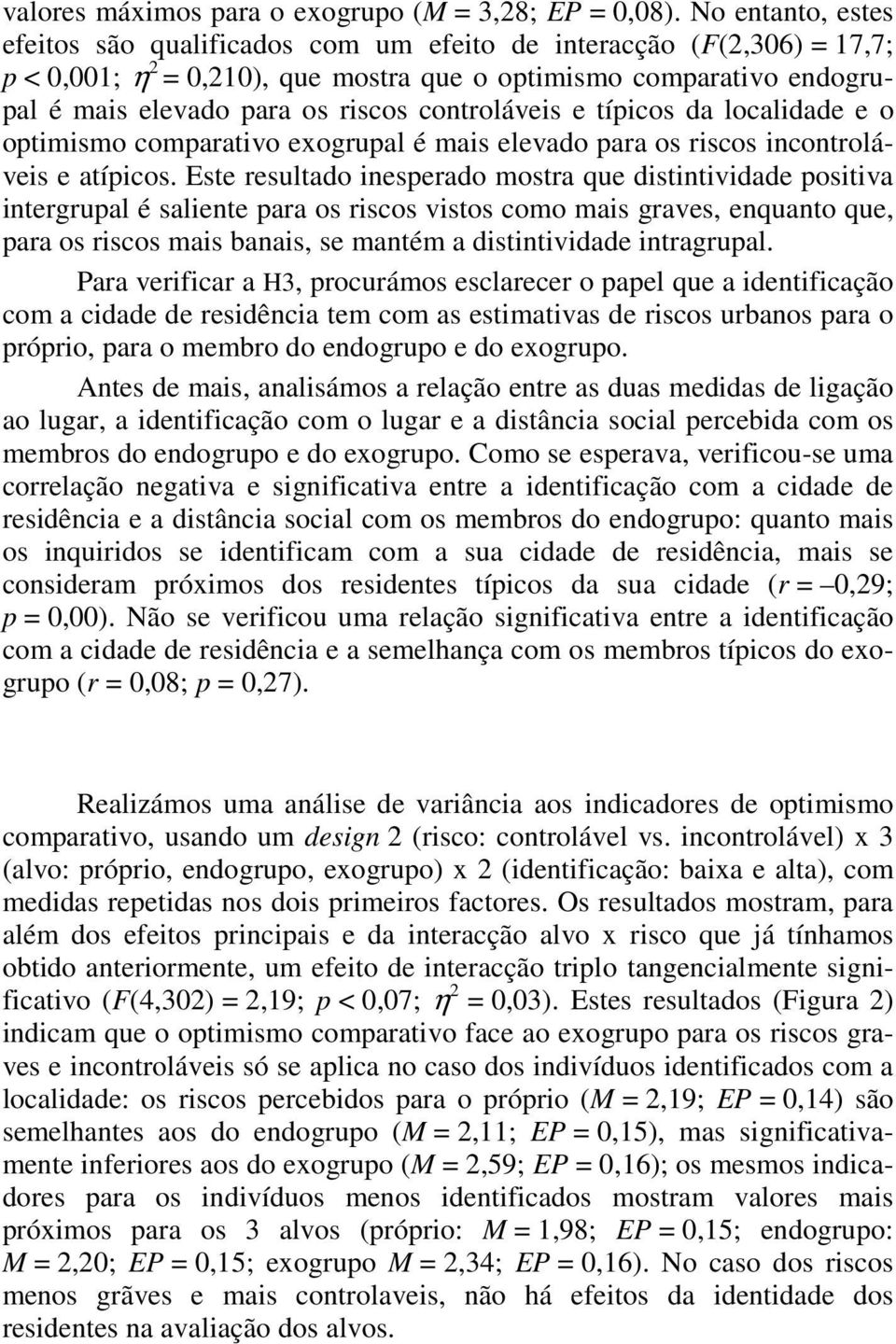 controláveis e típicos da localidade e o optimismo comparativo exogrupal é mais elevado para os riscos incontroláveis e atípicos.