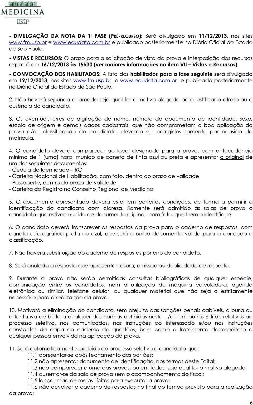 HABILITADOS: A lista dos habilitados para a fase seguinte será divulgada em 19/12/2013, nos sites www.fm.usp.br e www.edudata.com.
