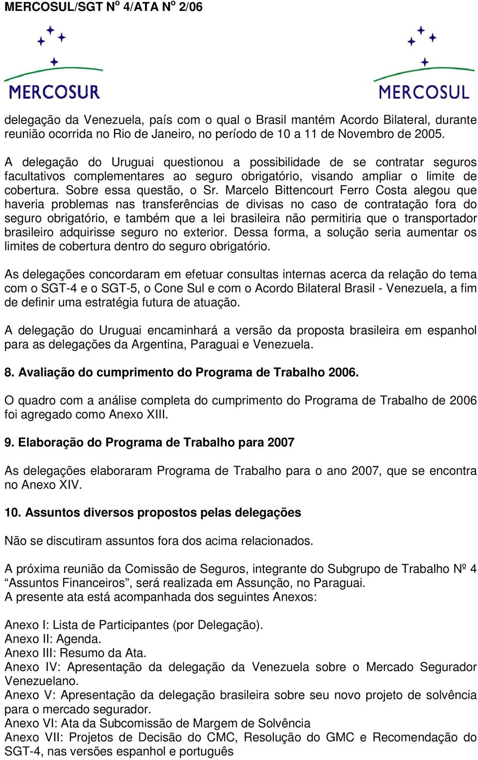 Marcelo Bittencourt Ferro Costa alegou que haveria problemas nas transferências de divisas no caso de contratação fora do seguro obrigatório, e também que a lei brasileira não permitiria que o