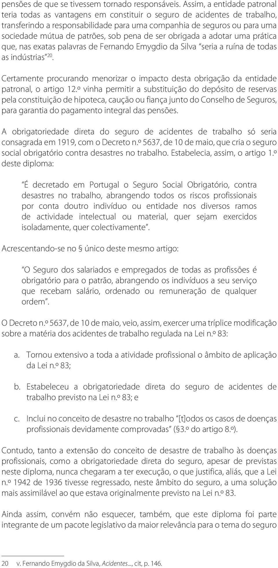 patrões, sob pena de ser obrigada a adotar uma prática que, nas exatas palavras de Fernando Emygdio da Silva seria a ruína de todas as indústrias 20.