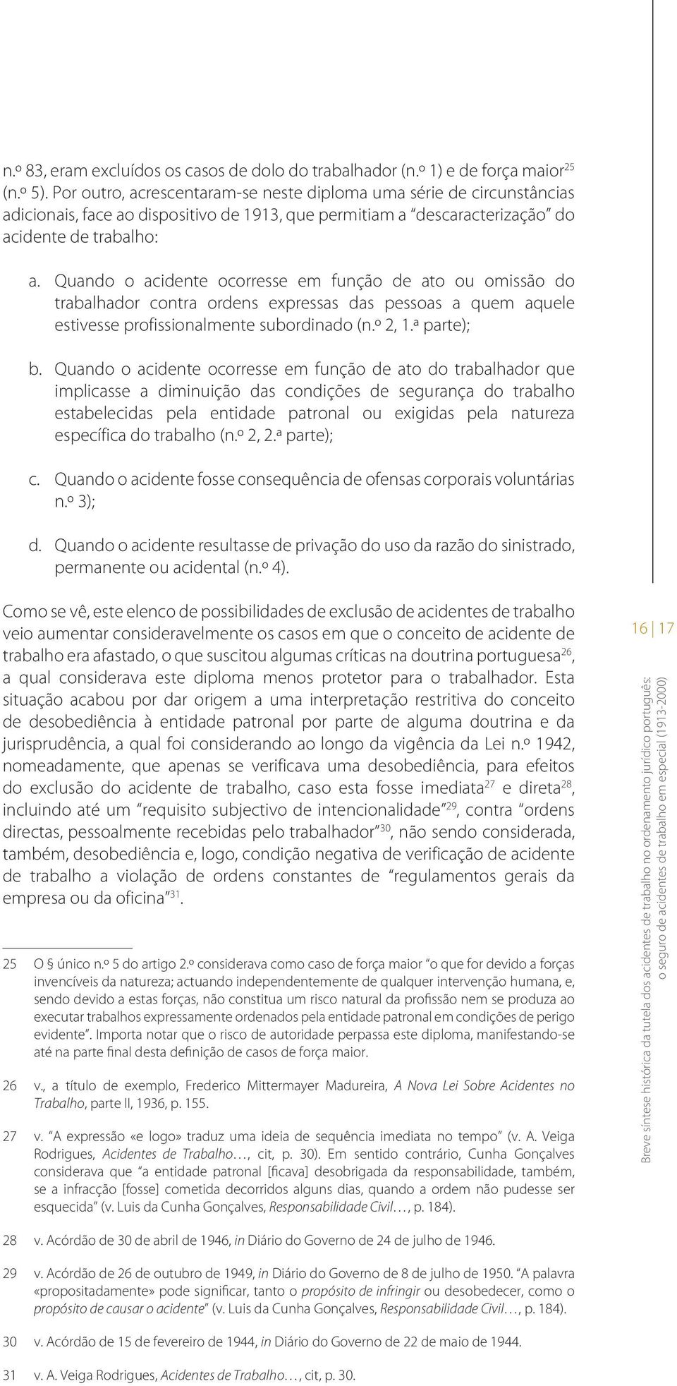 Quando o acidente ocorresse em função de ato ou omissão do trabalhador contra ordens expressas das pessoas a quem aquele estivesse profissionalmente subordinado (n.º 2, 1.ª parte); b.