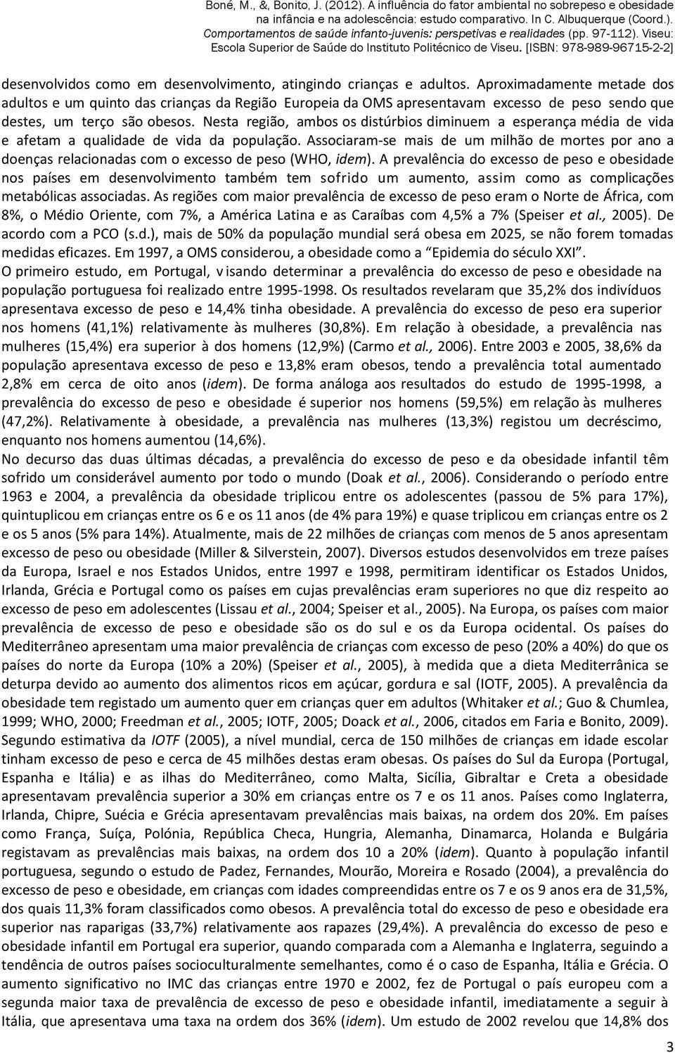 Nesta região, ambos os distúrbios diminuem a esperança média de vida e afetam a qualidade de vida da população.