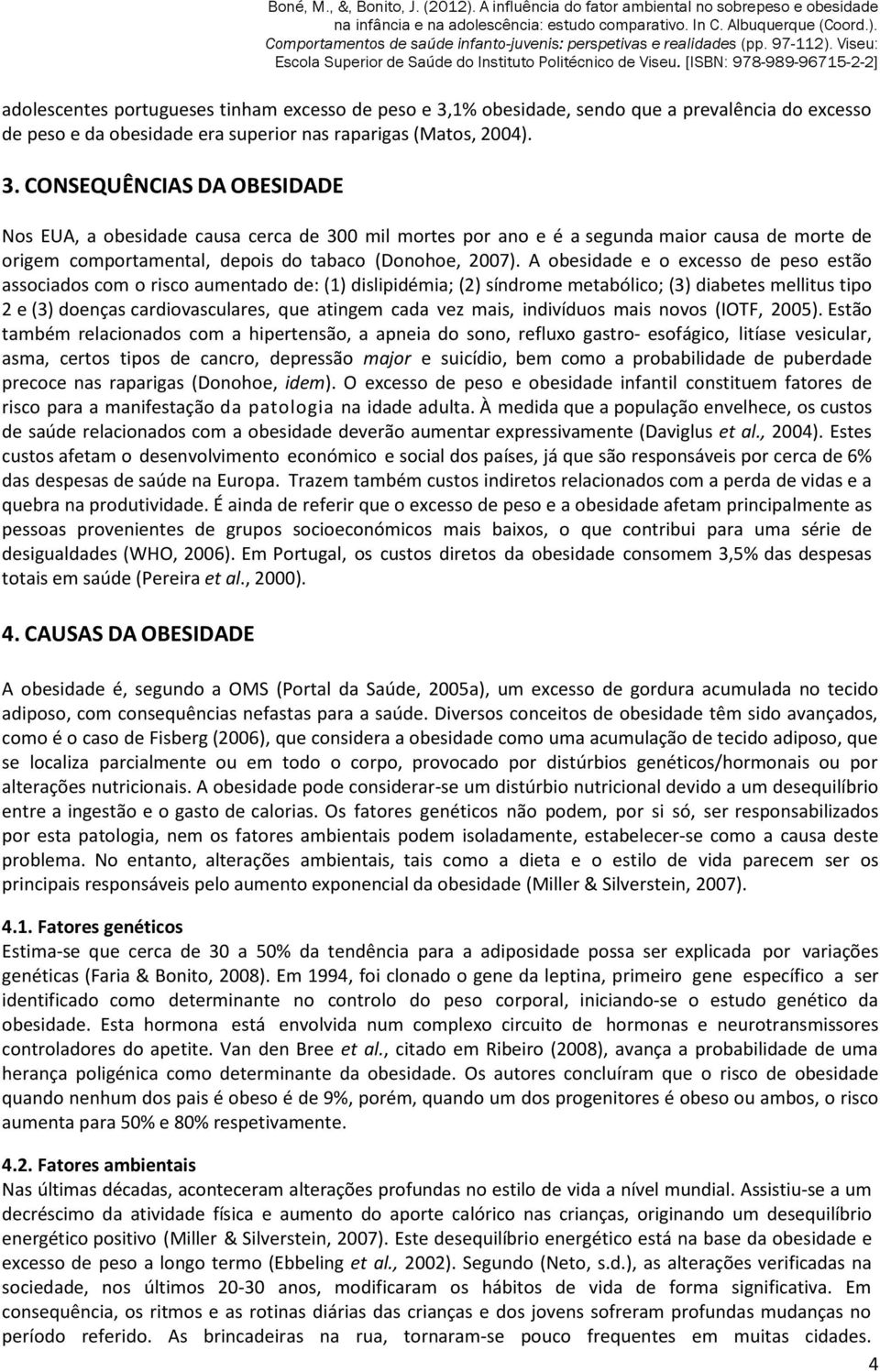 CONSEQUÊNCIAS DA OBESIDADE Nos EUA, a obesidade causa cerca de 300 mil mortes por ano e é a segunda maior causa de morte de origem comportamental, depois do tabaco (Donohoe, 2007).