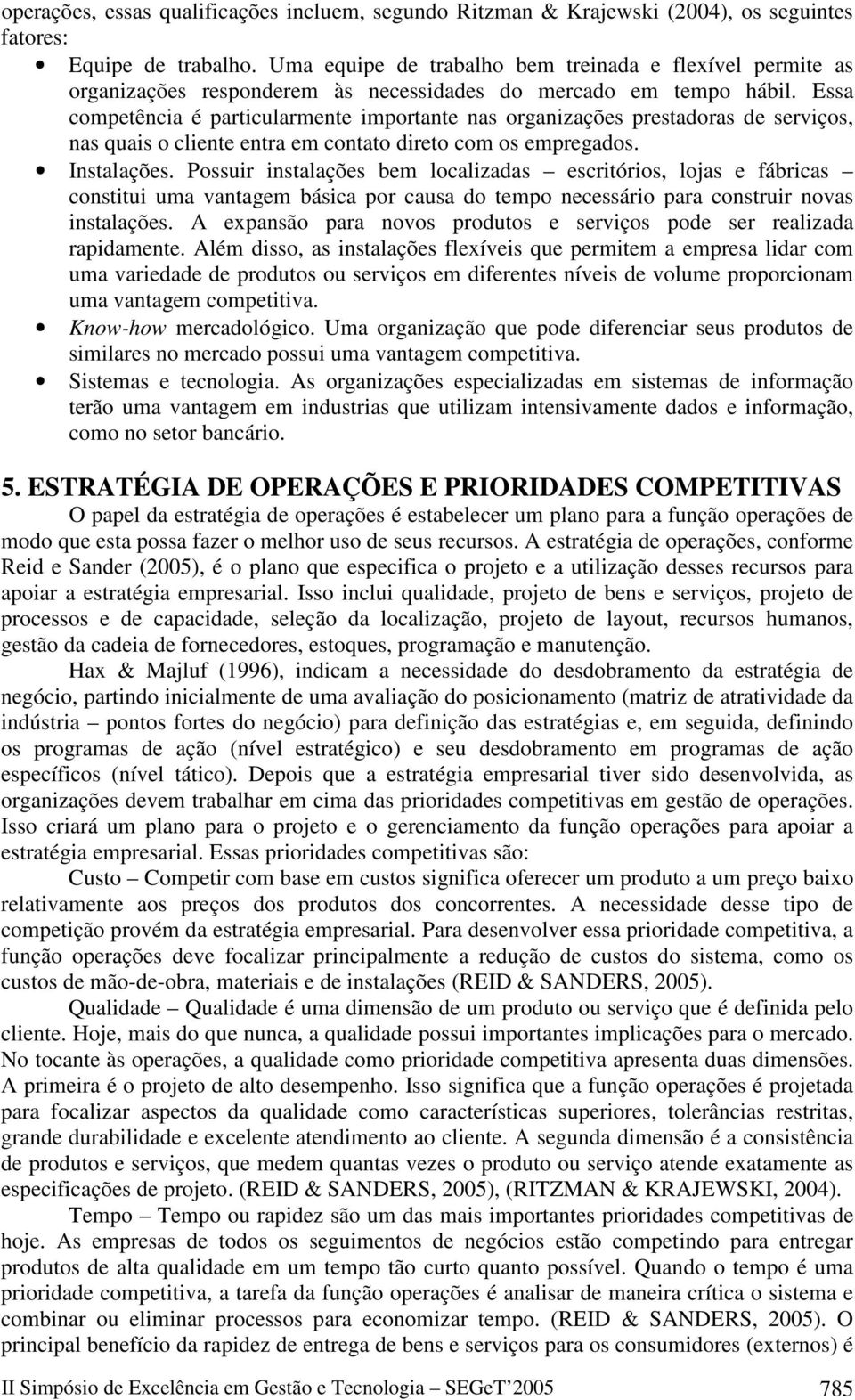 Essa competência é particularmente importante nas organizações prestadoras de serviços, nas quais o cliente entra em contato direto com os empregados. Instalações.