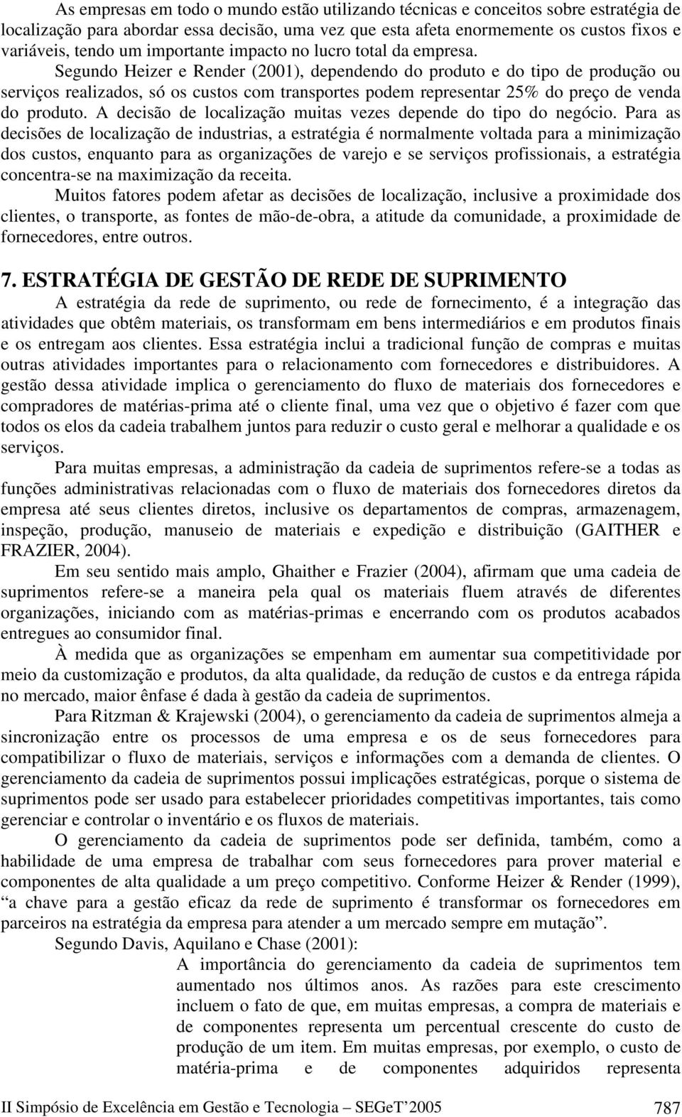 Segundo Heizer e Render (2001), dependendo do produto e do tipo de produção ou serviços realizados, só os custos com transportes podem representar 25% do preço de venda do produto.