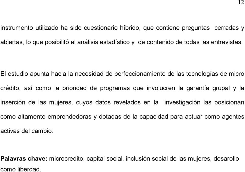 El estudio apunta hacia la necesidad de perfeccionamiento de las tecnologías de micro crédito, así como la prioridad de programas que involucren la garantía